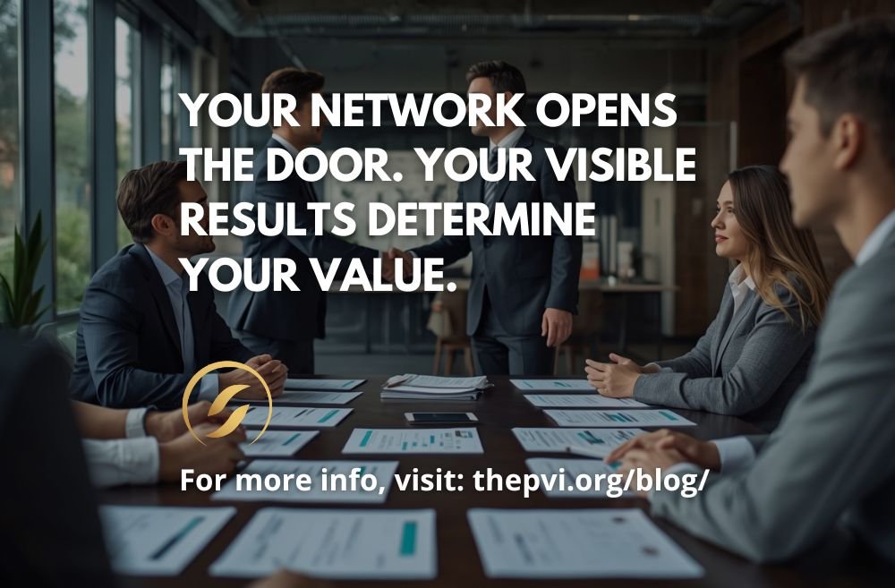 Your Network Opens the Door. Your Visible Results Determine Your Value.