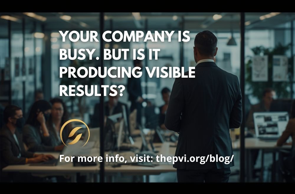 Your Company Is Busy. But Is It Producing Visible Results?