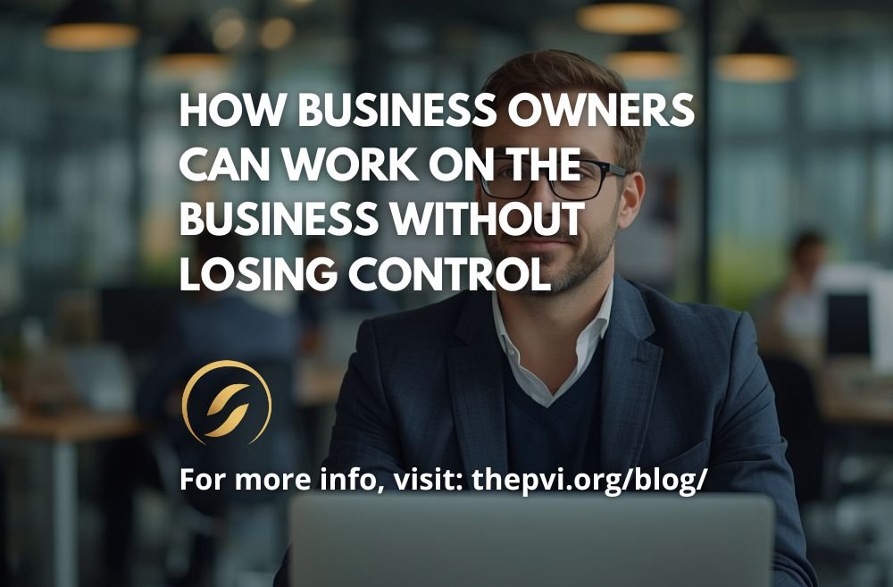 How Business Owners Can Work On the Business Without Losing Control