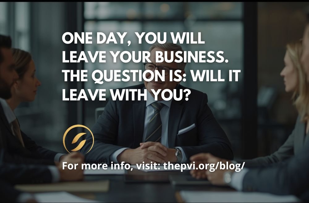 One Day, You Will Leave Your Business. The Question Is: Will It Leave With You?