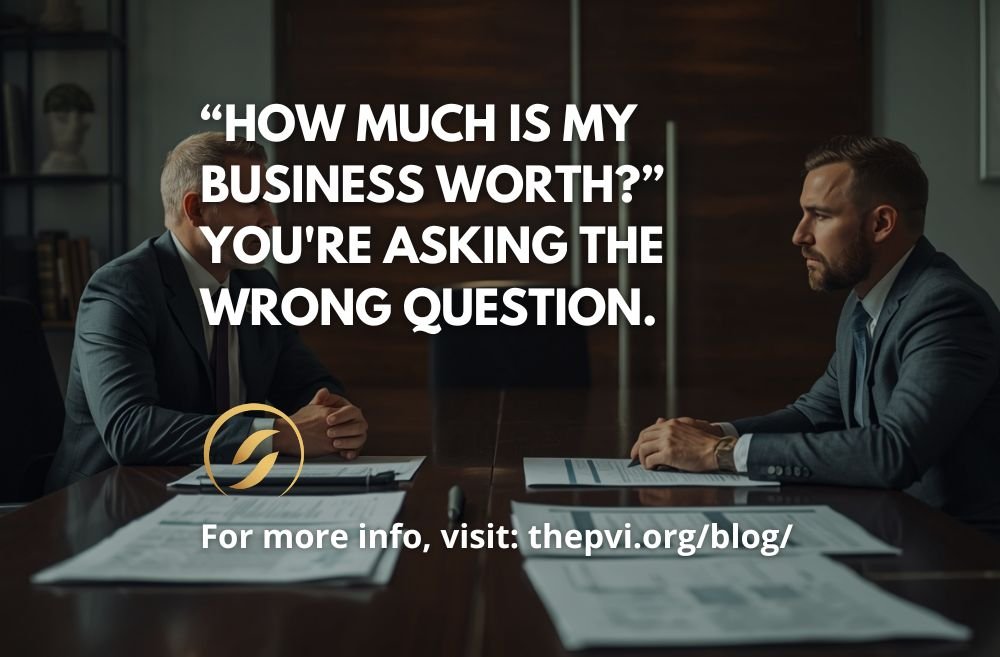 “How Much Is My Business Worth?” You're Asking the Wrong Question.